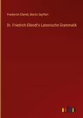 Dr. Friedrich Ellendt’s Lateinische Grammati
