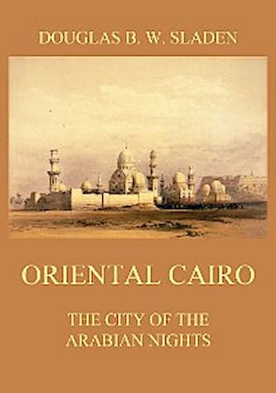 Oriental Cairo - The City of the Arabian Nights