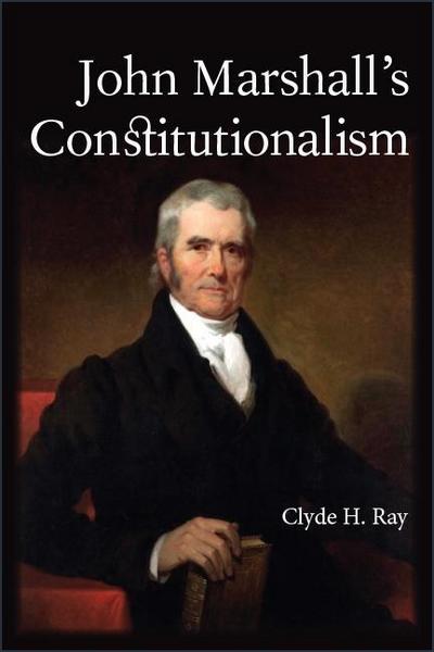 John Marshall’s Constitutionalism