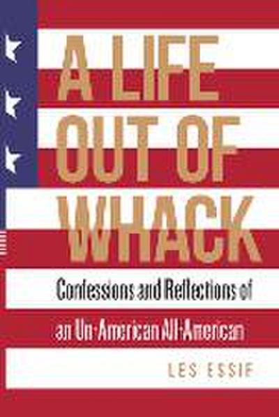 A Life Out of Whack: Confessions and Reflexions of an Un-American All-American Volume 5