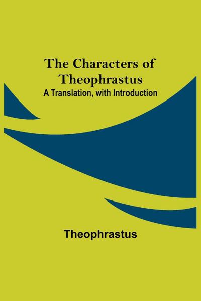 The Characters of Theophrastus; A Translation, with Introduction