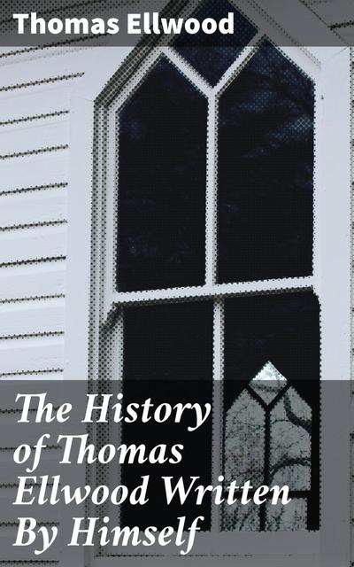 The History of Thomas Ellwood Written By Himself (eBook, EPUB) - Thomas Ellwood