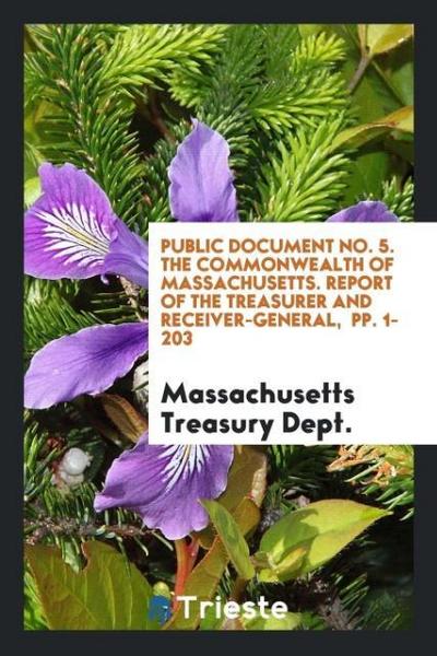 Public Document No. 5. The Commonwealth of Massachusetts. Report of the Treasurer and Receiver-General,  pp. 1-203