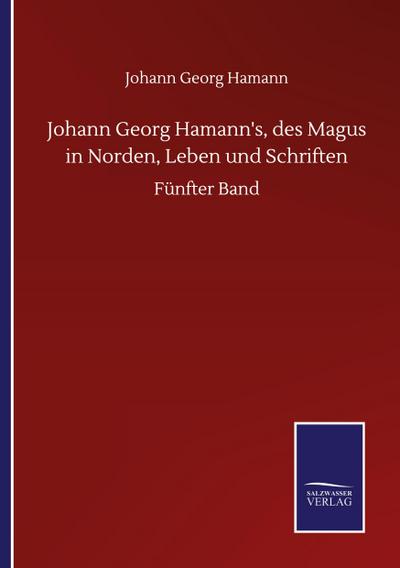Johann Georg Hamann’s, des Magus in Norden, Leben und Schriften