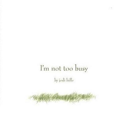I’m Not Too Busy