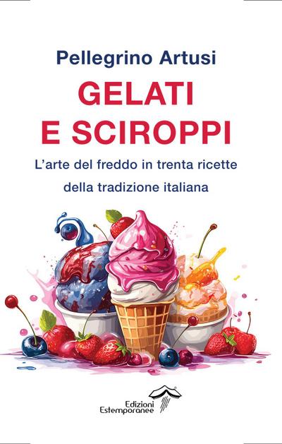 Artusi, P: Gelati e sciroppi. L’arte del freddo in trenta ri