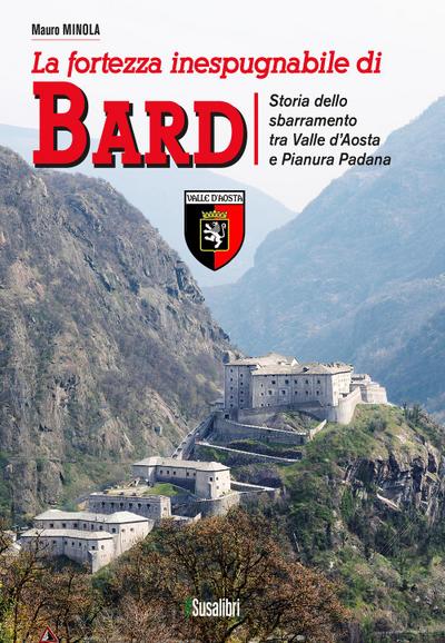 La fortezza inespugnabile di Bard. Storia dello sbarramento tra Valle d’Aosta e Pianura Padana