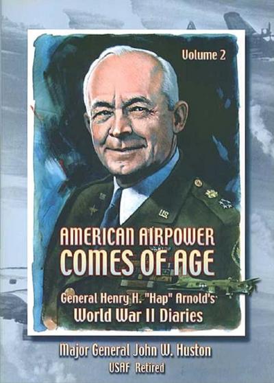 American Airpower Comes Of Age-General Henry H. &quote;Hap&quote; Arnold’s World War II Diaries Vol. II [Illustrated Edition]