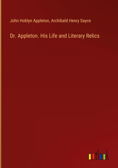 Dr. Appleton. His Life and Literary Relics