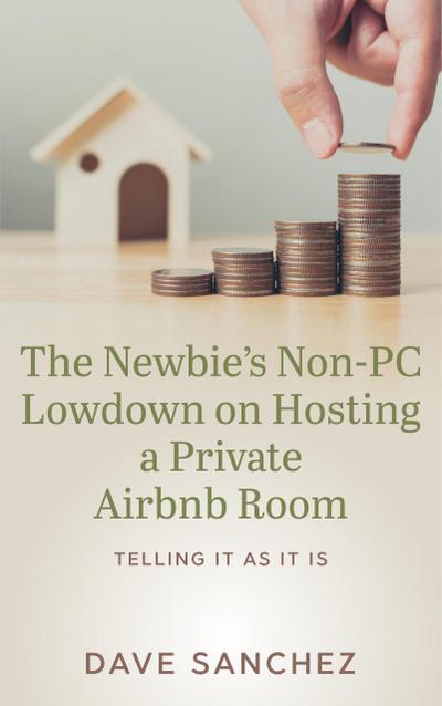 The Newbie’s Non-PC Lowdown on Hosting a Private Airbnb Room