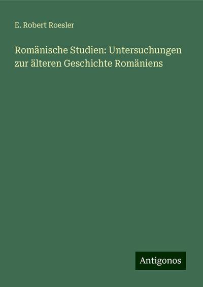 Roesler, E: Romänische Studien: Untersuchungen zur älteren G