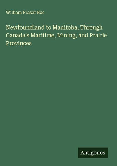 Newfoundland to Manitoba, Through Canada’s Maritime, Mining, and Prairie Provinces