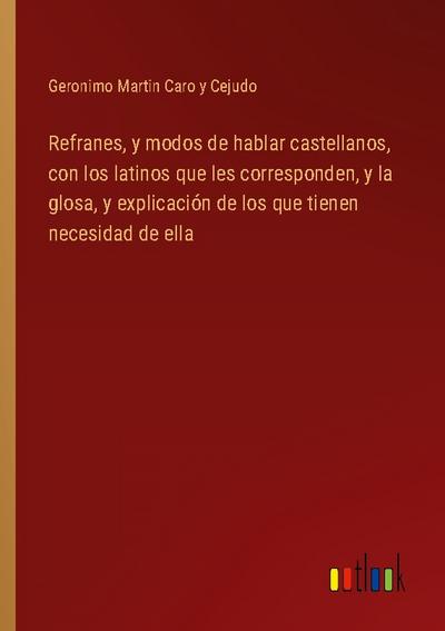 Refranes, y modos de hablar castellanos, con los latinos que les corresponden, y la glosa, y explicación de los que tienen necesidad de ella