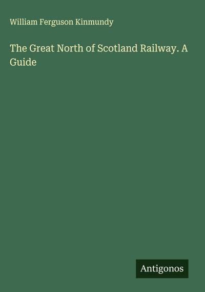 The Great North of Scotland Railway. A Guide