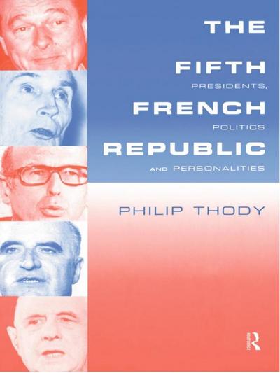The Fifth French Republic: Presidents, Politics and Personalities