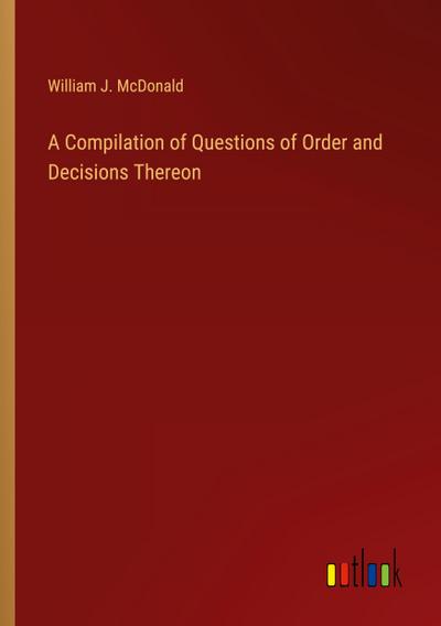 A Compilation of Questions of Order and Decisions Thereon