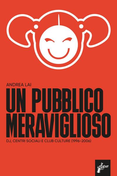 Un pubblico meraviglioso. Dj, centri sociali e club culture (1996-2006)