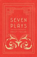 Seven Plays - Comprising, The Machine-Wreckers, Transfiguration, Masses and Man, Hinkemann, Hoppla! Such is Life, The Blind Goddess, Draw the Fires!