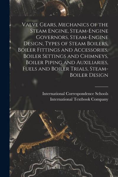Valve Gears, Mechanics of the Steam Engine, Steam-Engine Governors, Steam-Engine Design, Types of Steam Boilers, Boiler Fittings and Accessories, Boil