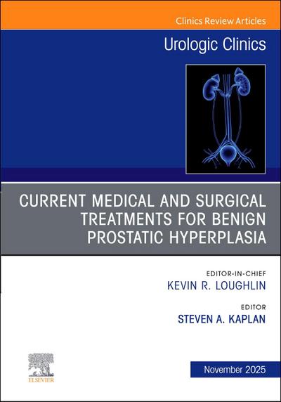 Current Medical and Surgical Treatments for Benign Prostatic Hyperplasia, an Issue of Urologic Clinics of North America