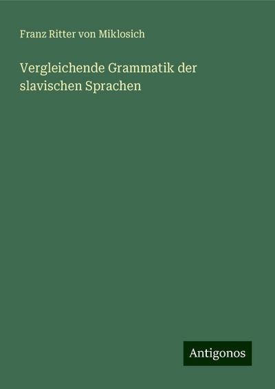 Miklosich, F: Vergleichende Grammatik der slavischen Sprache
