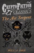 The Air Serpent (Cryptofiction Classics - Weird Tales of Strange Creatures)
