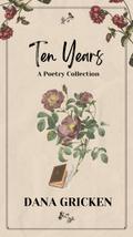 Ten Years: A Poetry Collection (The Heart’s Companion, #1)