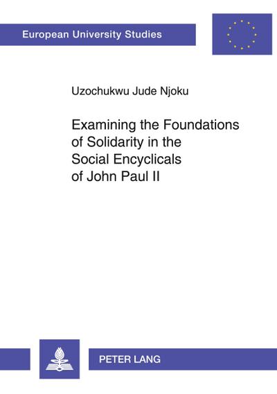 Examining the Foundations of Solidarity in the Social Encyclicals of John Paul II