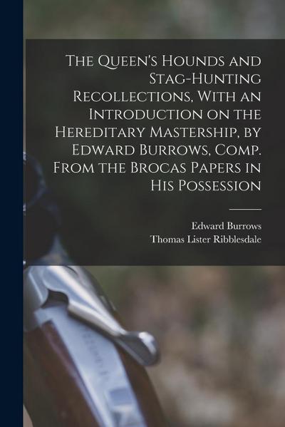 The Queen’s Hounds and Stag-hunting Recollections, With an Introduction on the Hereditary Mastership, by Edward Burrows, Comp. From the Brocas Papers