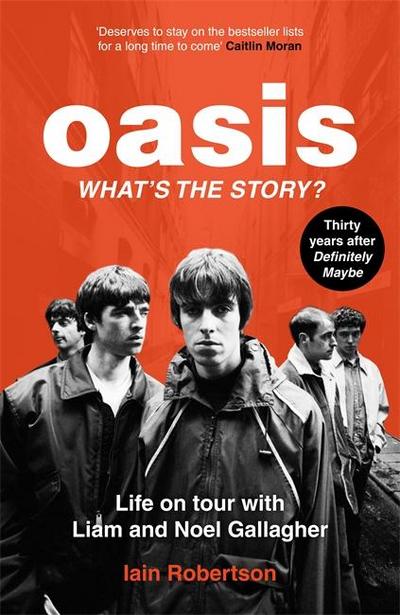 Oasis: What’s The Story?: Life on tour with Liam and Noel Gallagher
