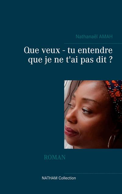 Que veux - tu entendre que je ne t’ai pas dit ?