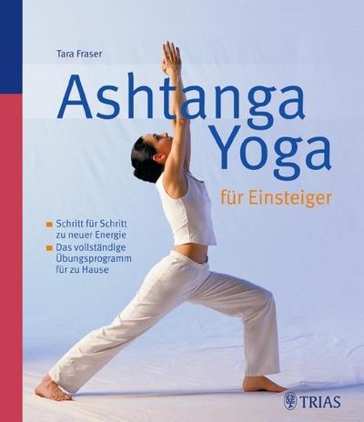 Ashtanga Yoga für Einsteiger: Schritt für Schritt zu neuer Energie