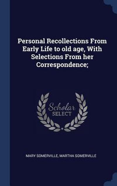 Personal Recollections From Early Life to old age, With Selections From her Correspondence;