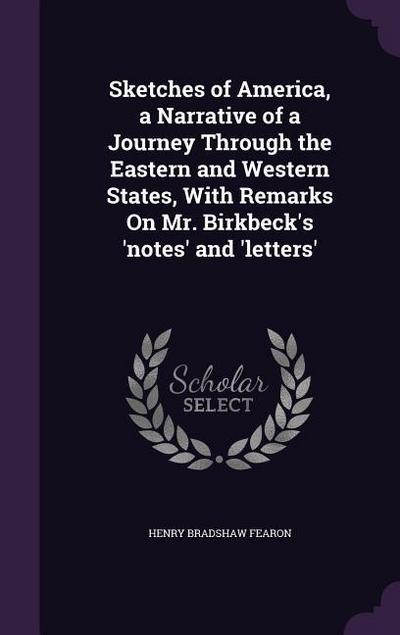 Sketches of America, a Narrative of a Journey Through the Eastern and Western States, With Remarks On Mr. Birkbeck’s ’notes’ and ’letters’