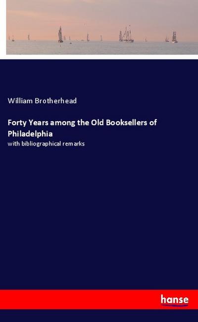 Forty Years among the Old Booksellers of Philadelphia
