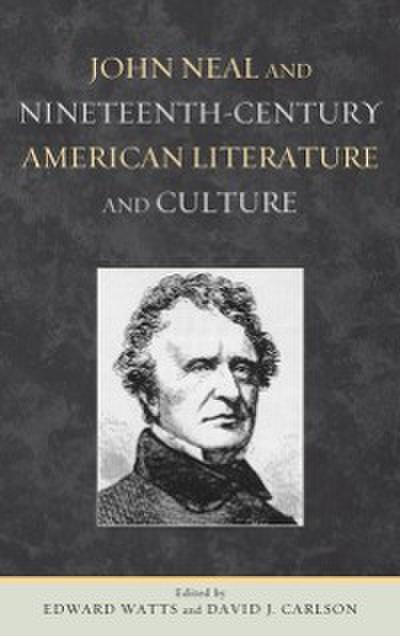 John Neal and Nineteenth-Century American Literature and Culture