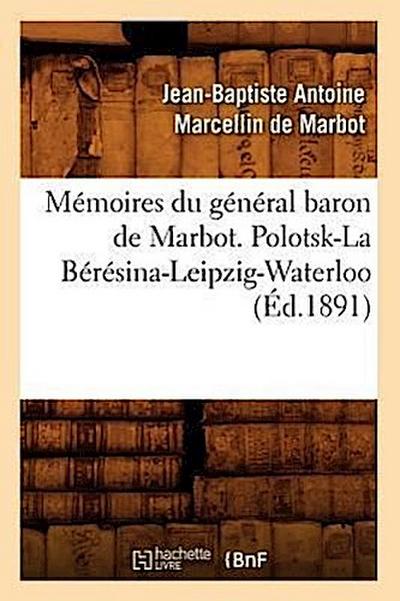 Mémoires Du Général Baron de Marbot. Polotsk-La Bérésina-Leipzig-Waterloo (Éd.1891)