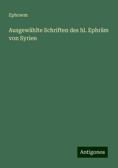 Ephraem: Ausgewählte Schriften des hl. Ephräm von Syrien
