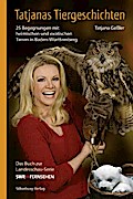 Tatjanas Tiergeschichten. Band 2: 25 Begegnungen mit heimischen und exotischen Tieren in Baden-Württemberg. Das Buch zur Landesschau-Serie