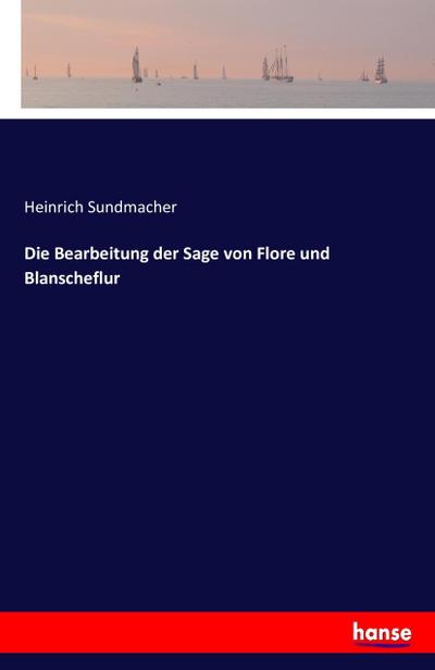 Die Bearbeitung der Sage von Flore und Blanscheflur