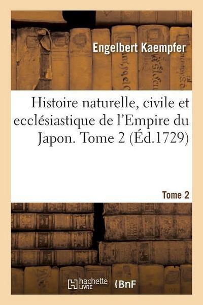 Histoire Naturelle, Civile Et Ecclésiastique de l’Empire Du Japon. Tome 2