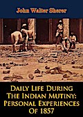 Daily Life During The Indian Mutiny: Personal Experiences Of 1857 [Illustrated Edition]