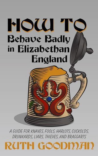 How to Behave Badly in Elizabethan England