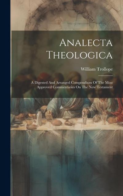 Analecta Theologica: A Digested And Arranged Compendium Of The Most Approved Commentaries On The New Testament