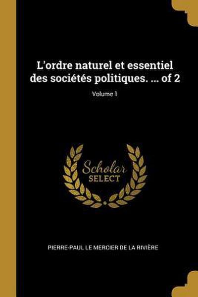 L’ordre naturel et essentiel des sociétés politiques. ... of 2; Volume 1