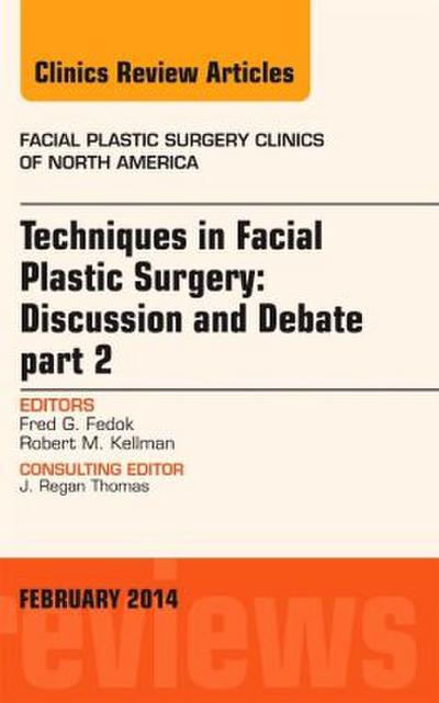 Techniques in Facial Plastic Surgery: Discussion and Debate, Part II, an Issue of Facial Plastic Surgery Clinics