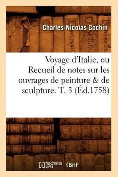 Voyage d’Italie, Ou Recueil de Notes Sur Les Ouvrages de Peinture & de Sculpture. T. 3 (Éd.1758)