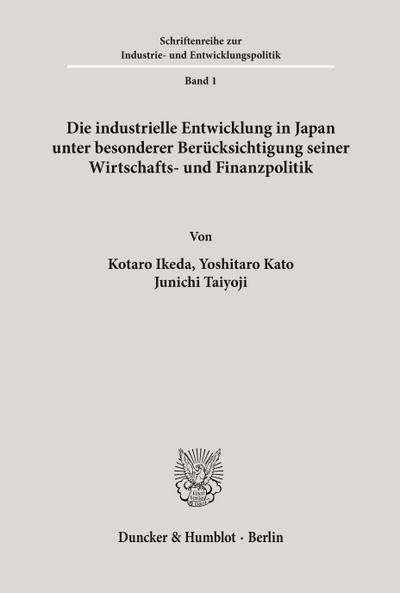 Die industrielle Entwicklung in Japan unter besonderer Berücksichtigung seiner Wirtschafts- und Finanzpolitik. - Kotaro Ikeda