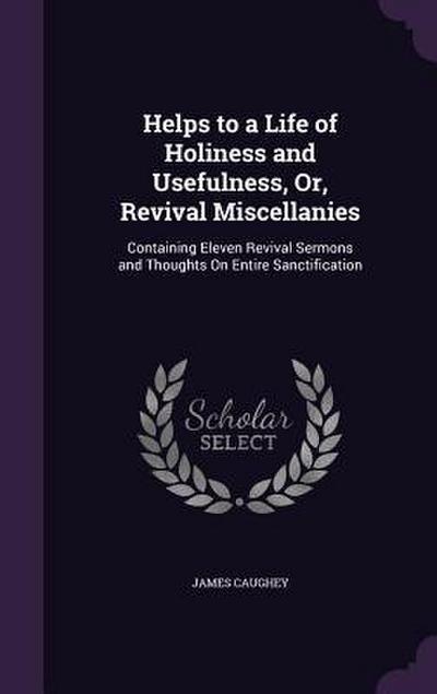 Helps to a Life of Holiness and Usefulness, Or, Revival Miscellanies
