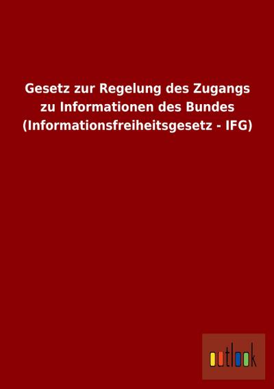 Gesetz zur Regelung des Zugangs zu Informationen des Bundes (Informationsfreiheitsgesetz - IFG)